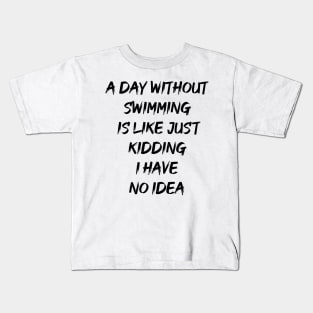 A  day without swimming is like just kidding i have no idea Kids T-Shirt